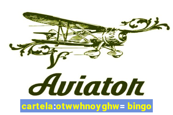 cartela:otwwhnoyghw= bingo