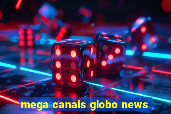 mega canais globo news