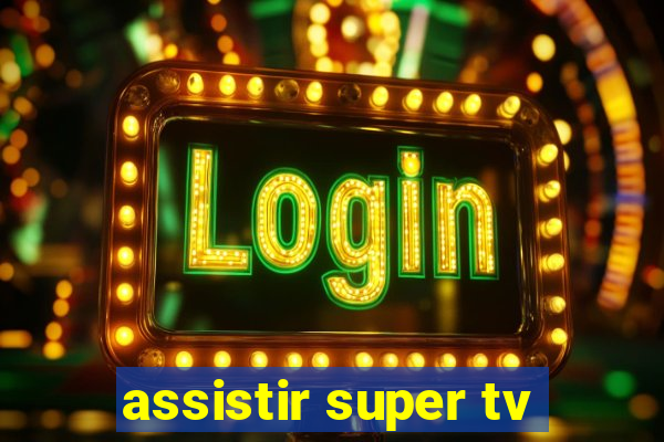 assistir super tv