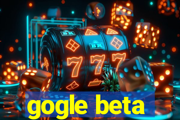 gogle beta