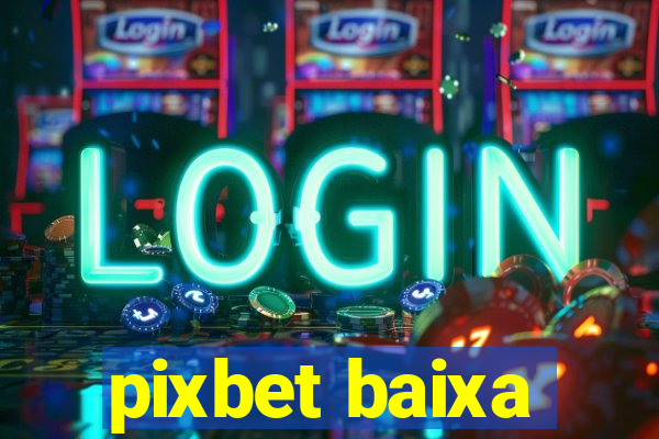 pixbet baixa