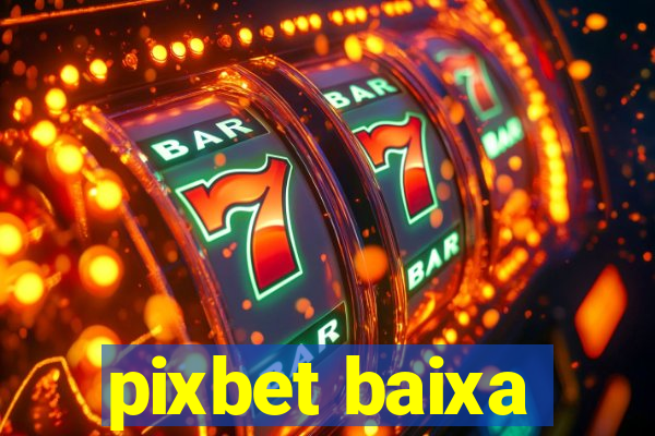 pixbet baixa