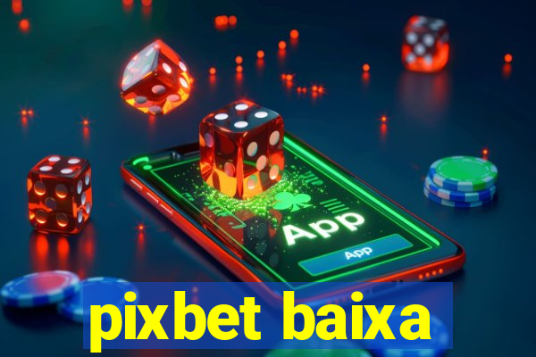 pixbet baixa