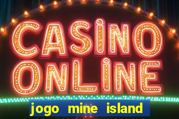 jogo mine island esporte da sorte