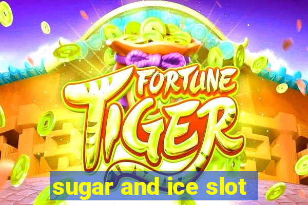 sugar and ice slot