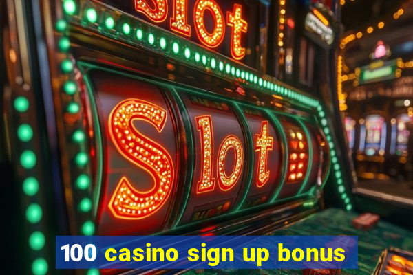 100 casino sign up bonus