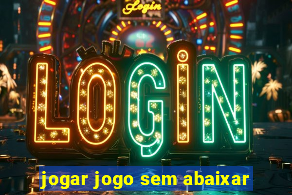 jogar jogo sem abaixar