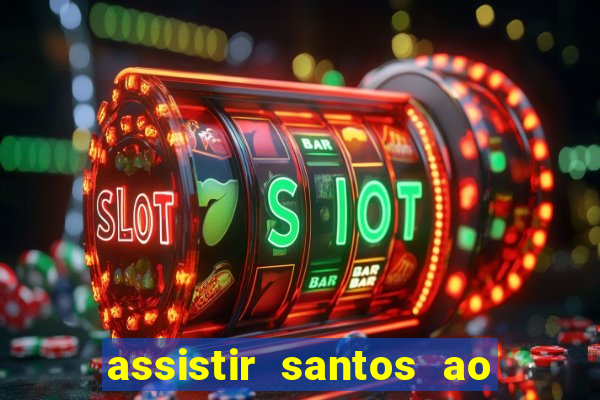 assistir santos ao vivo futemax