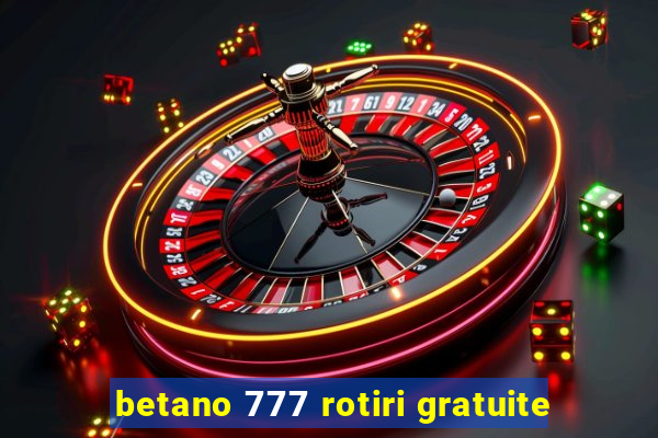 betano 777 rotiri gratuite