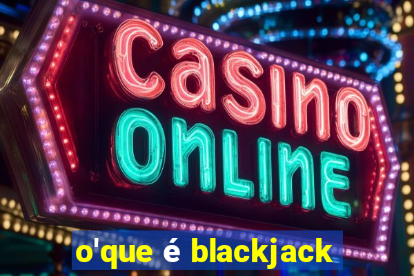 o'que é blackjack