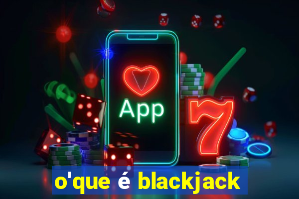 o'que é blackjack