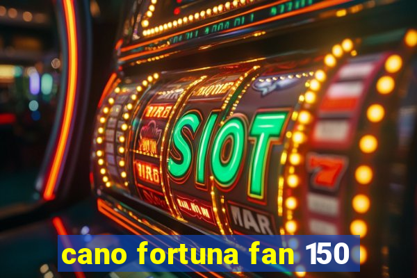 cano fortuna fan 150