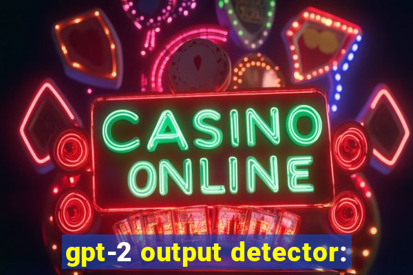 gpt-2 output detector: