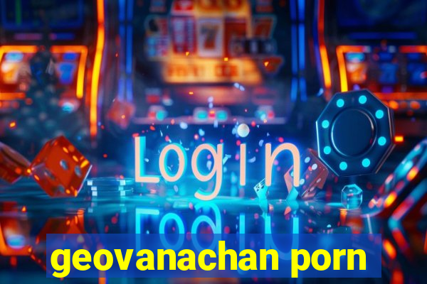 geovanachan porn