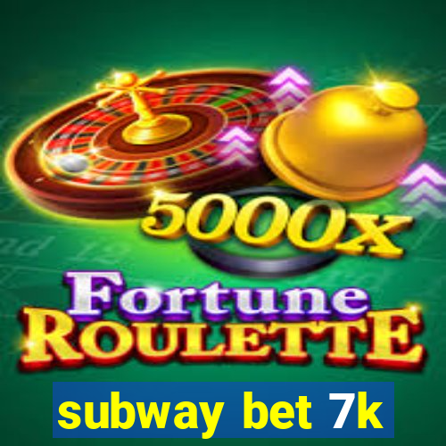 subway bet 7k