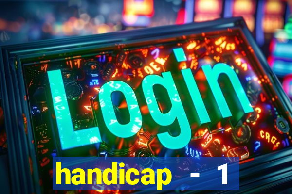 handicap - 1 resultado final