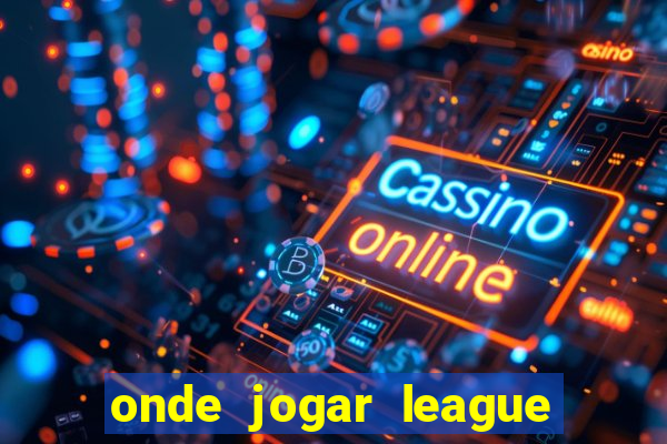 onde jogar league of legends