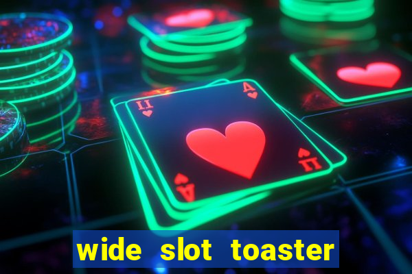 wide slot toaster 4 slice