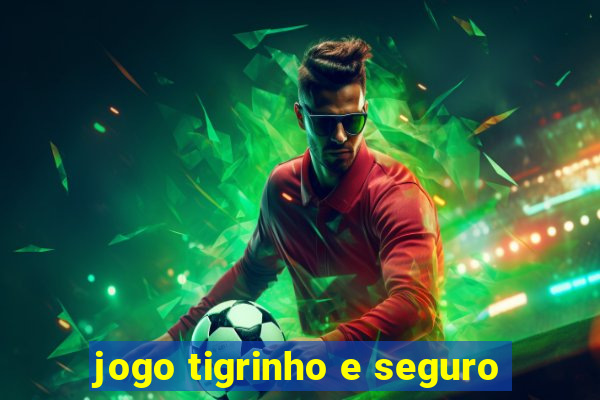 jogo tigrinho e seguro