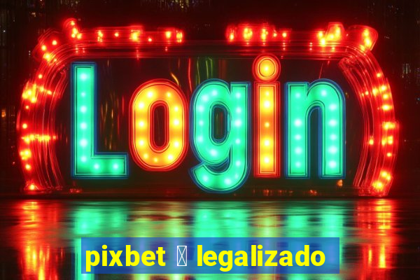 pixbet 茅 legalizado