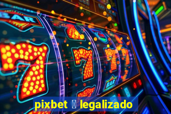 pixbet 茅 legalizado