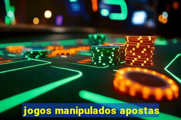 jogos manipulados apostas