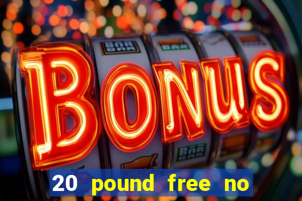 20 pound free no deposit casino