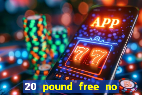 20 pound free no deposit casino