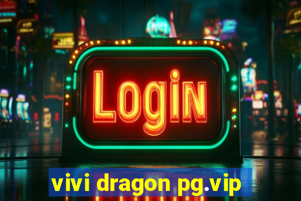 vivi dragon pg.vip