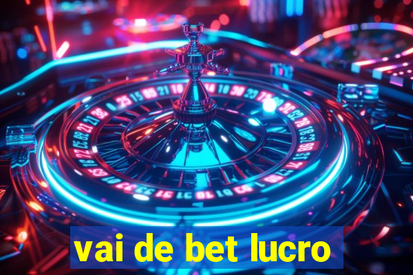 vai de bet lucro