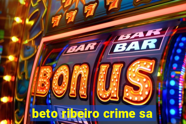 beto ribeiro crime sa