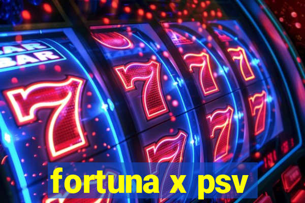 fortuna x psv