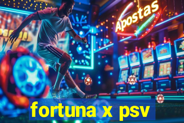 fortuna x psv