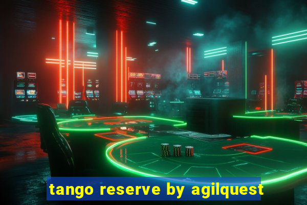 tango reserve by agilquest