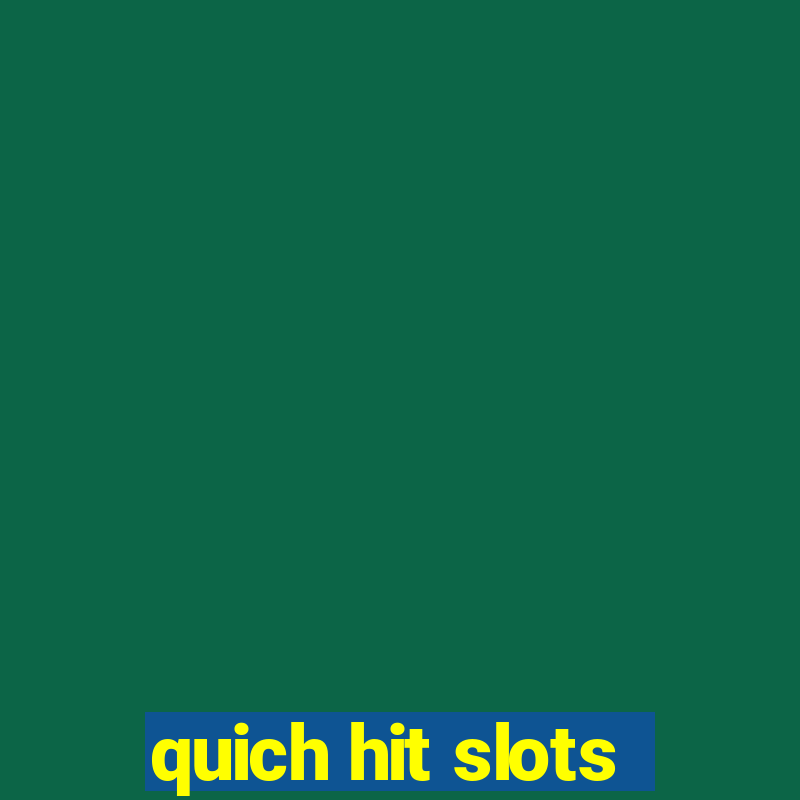 quich hit slots