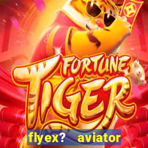 flyex?   aviator