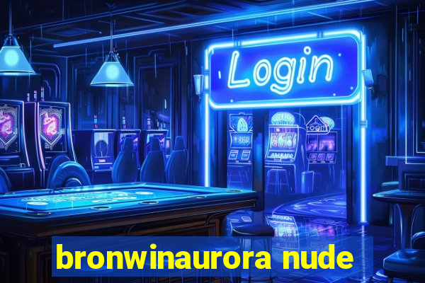 bronwinaurora nude