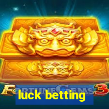 luck betting