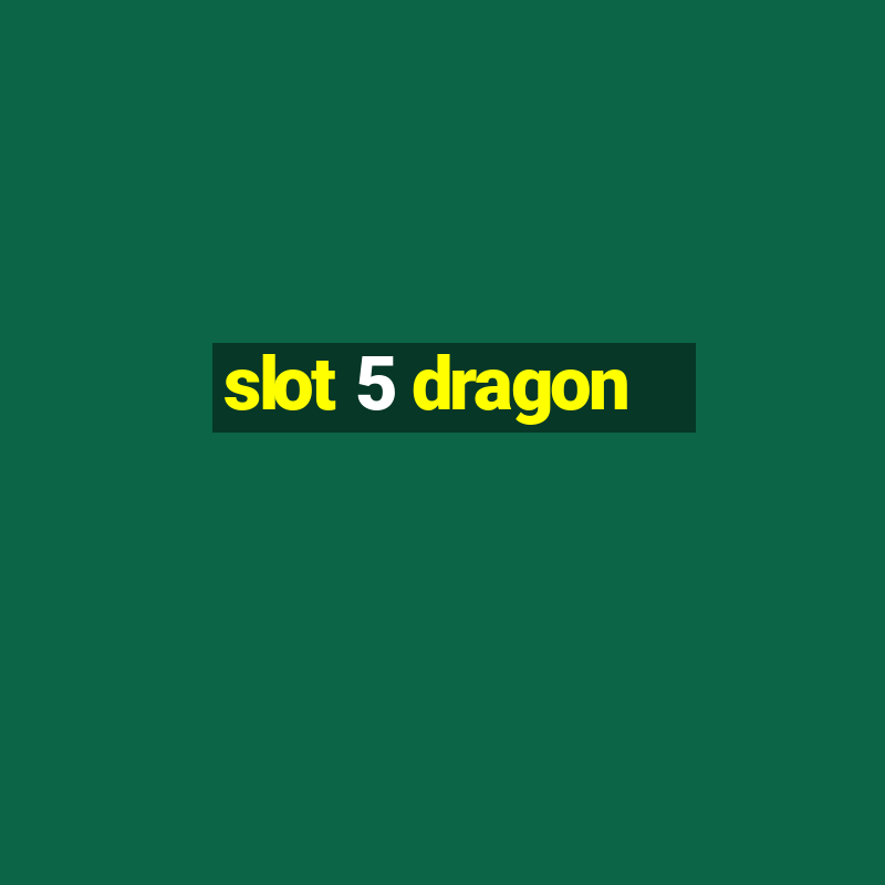 slot 5 dragon