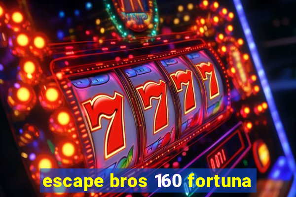 escape bros 160 fortuna