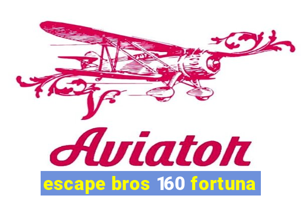 escape bros 160 fortuna