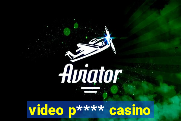 video p**** casino