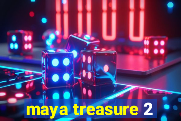 maya treasure 2