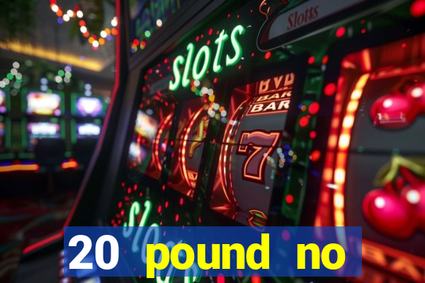 20 pound no deposit casino