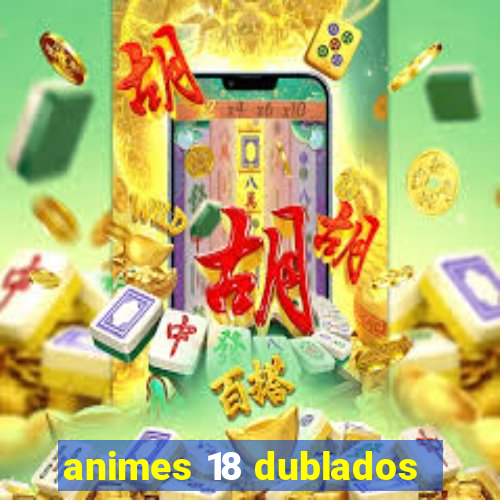 animes 18 dublados