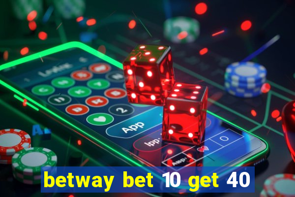 betway bet 10 get 40