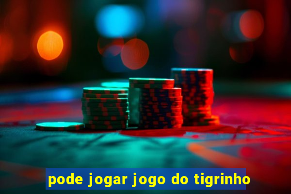 pode jogar jogo do tigrinho