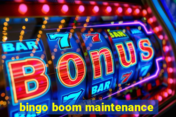 bingo boom maintenance