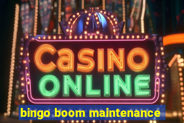 bingo boom maintenance