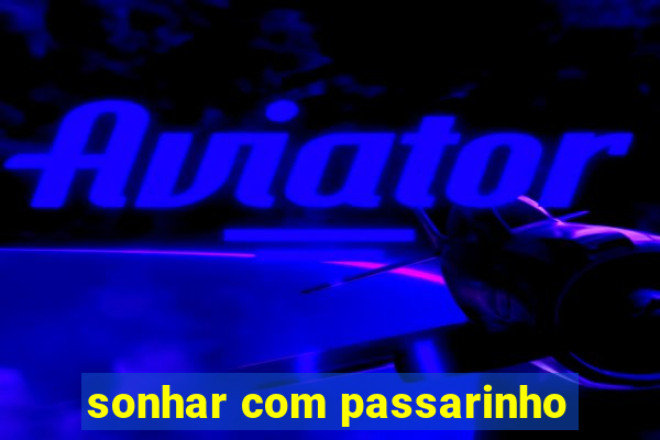 sonhar com passarinho